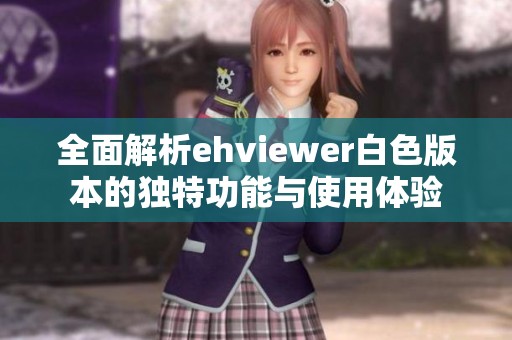全面解析ehviewer白色版本的独特功能与使用体验