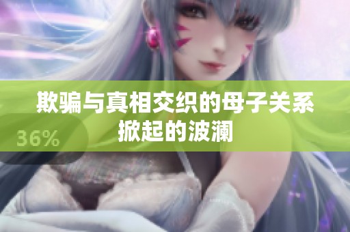 欺骗与真相交织的母子关系掀起的波澜