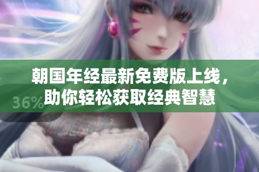 朝国年经最新免费版上线，助你轻松获取经典智慧