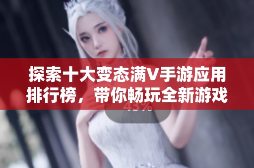 探索十大变态满V手游应用排行榜，带你畅玩全新游戏体验