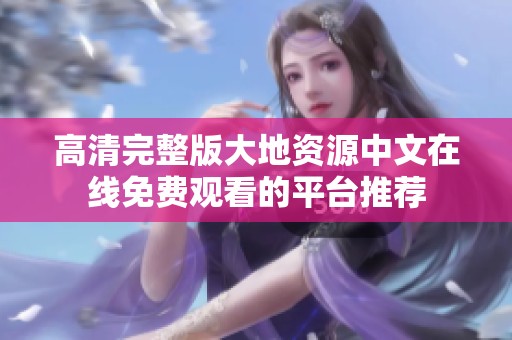 高清完整版大地资源中文在线免费观看的平台推荐
