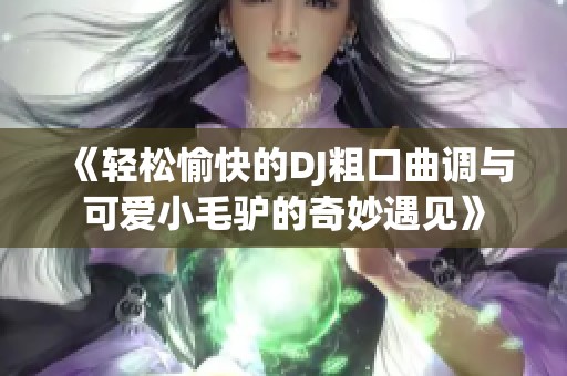 《轻松愉快的DJ粗口曲调与可爱小毛驴的奇妙遇见》