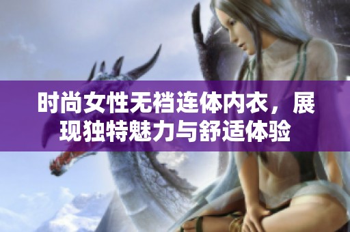 时尚女性无裆连体内衣，展现独特魅力与舒适体验