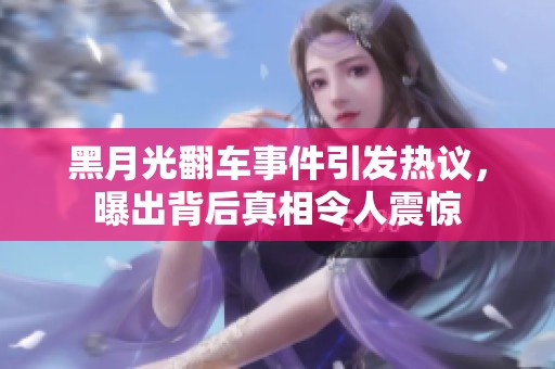 黑月光翻车事件引发热议，曝出背后真相令人震惊