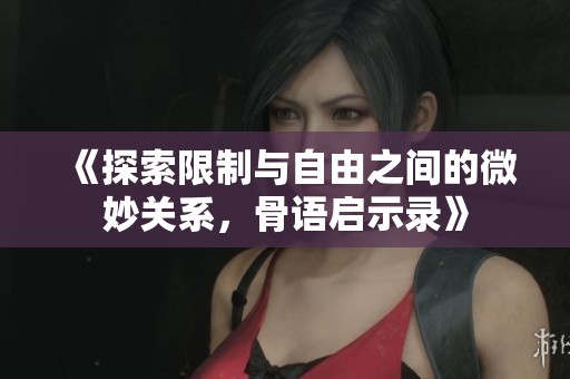 《探索限制与自由之间的微妙关系，骨语启示录》