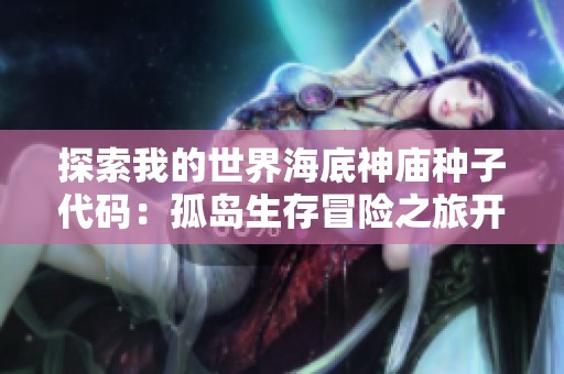 探索我的世界海底神庙种子代码：孤岛生存冒险之旅开启