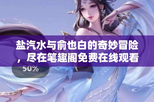 盐汽水与俞也白的奇妙冒险，尽在笔趣阁免费在线观看