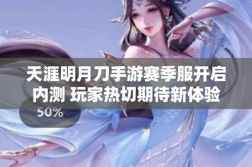 天涯明月刀手游赛季服开启内测 玩家热切期待新体验