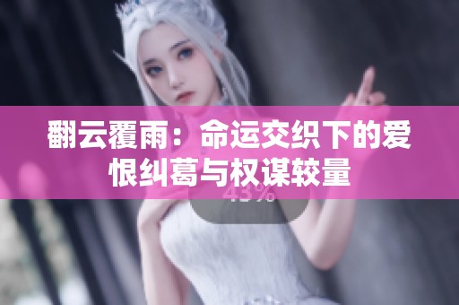 翻云覆雨：命运交织下的爱恨纠葛与权谋较量