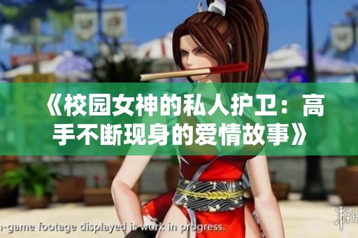 《校园女神的私人护卫：高手不断现身的爱情故事》