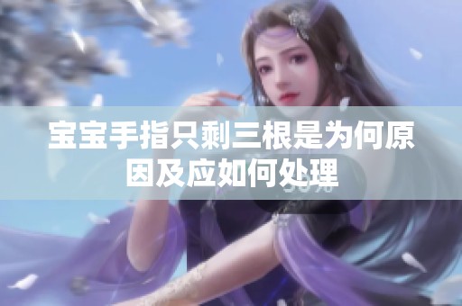 宝宝手指只剩三根是为何原因及应如何处理