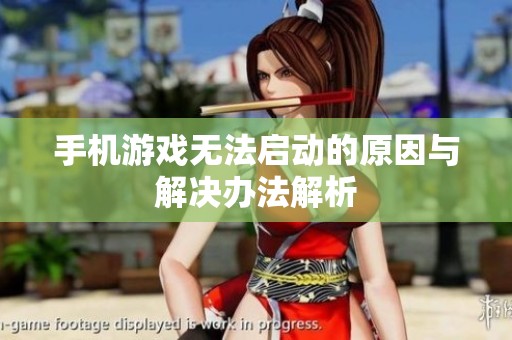 手机游戏无法启动的原因与解决办法解析