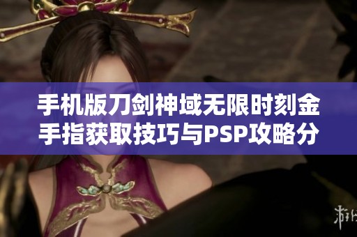 手机版刀剑神域无限时刻金手指获取技巧与PSP攻略分享