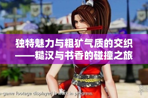 独特魅力与粗犷气质的交织——糙汉与书香的碰撞之旅