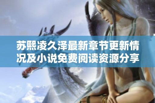 苏熙凌久泽最新章节更新情况及小说免费阅读资源分享