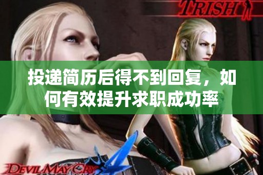 投递简历后得不到回复，如何有效提升求职成功率