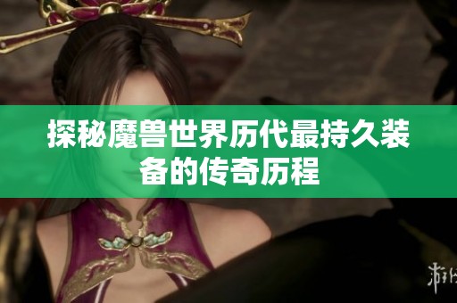探秘魔兽世界历代最持久装备的传奇历程