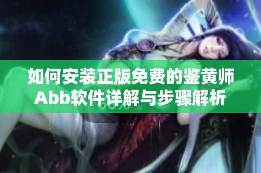 如何安装正版免费的鉴黄师Abb软件详解与步骤解析