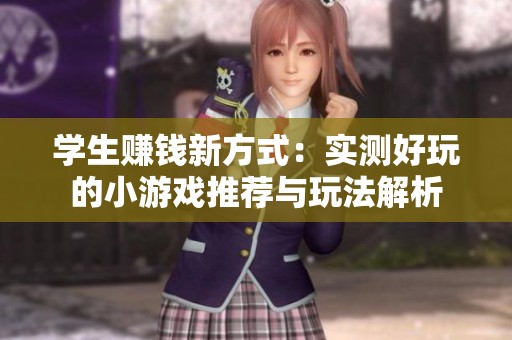 学生赚钱新方式：实测好玩的小游戏推荐与玩法解析