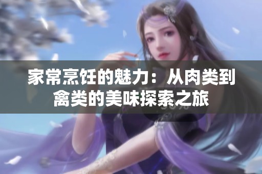 家常烹饪的魅力：从肉类到禽类的美味探索之旅