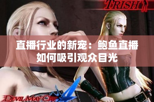 直播行业的新宠：鲍鱼直播如何吸引观众目光