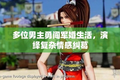 多位男主勇闯军婚生活，演绎复杂情感纠葛