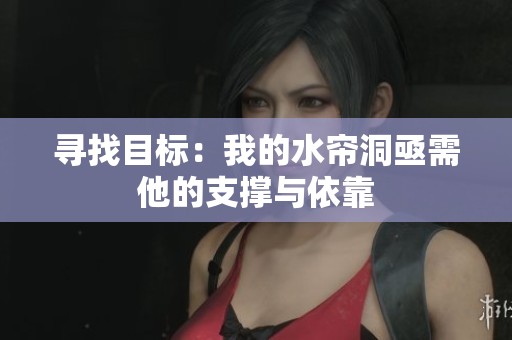 寻找目标：我的水帘洞亟需他的支撑与依靠