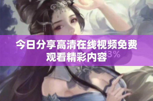 今日分享高清在线视频免费观看精彩内容