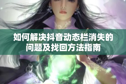 如何解决抖音动态栏消失的问题及找回方法指南