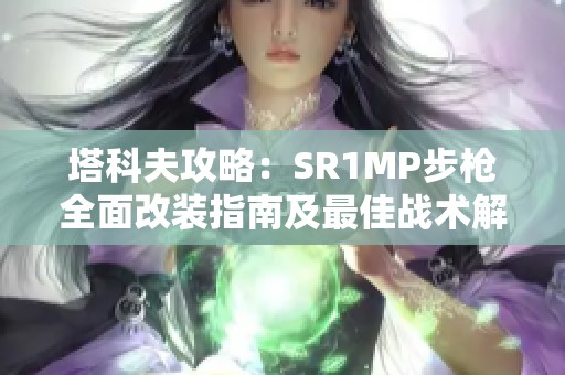 塔科夫攻略：SR1MP步枪全面改装指南及最佳战术解析