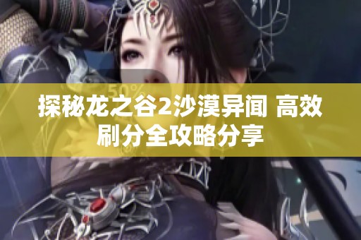 探秘龙之谷2沙漠异闻 高效刷分全攻略分享