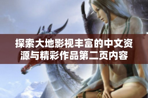 探索大地影视丰富的中文资源与精彩作品第二页内容
