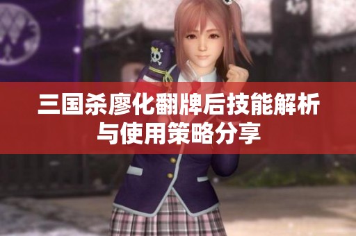 三国杀廖化翻牌后技能解析与使用策略分享