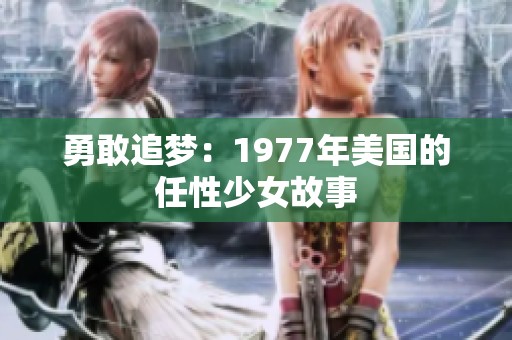 勇敢追梦：1977年美国的任性少女故事