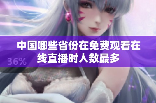 中国哪些省份在免费观看在线直播时人数最多
