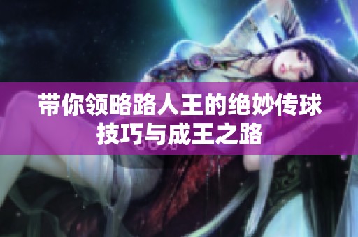 带你领略路人王的绝妙传球技巧与成王之路