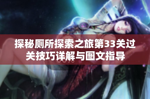 探秘厕所探索之旅第33关过关技巧详解与图文指导