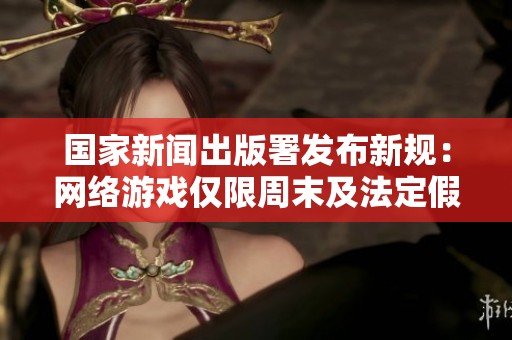 国家新闻出版署发布新规：网络游戏仅限周末及法定假日上线