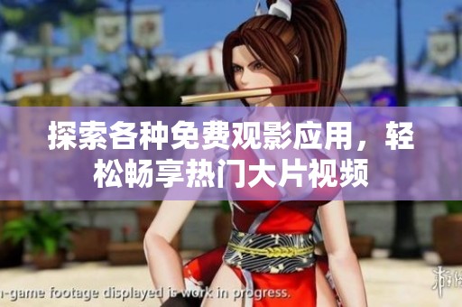 探索各种免费观影应用，轻松畅享热门大片视频