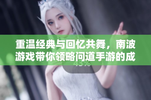 重温经典与回忆共舞，南波游戏带你领略问道手游的成长之旅