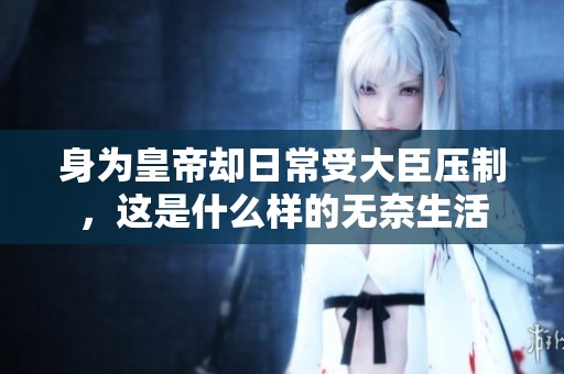 身为皇帝却日常受大臣压制，这是什么样的无奈生活