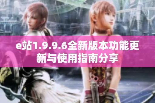 e站1.9.9.6全新版本功能更新与使用指南分享