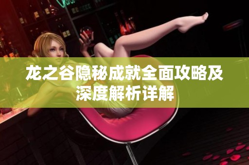 龙之谷隐秘成就全面攻略及深度解析详解