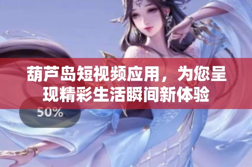 葫芦岛短视频应用，为您呈现精彩生活瞬间新体验