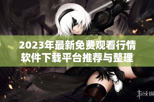 2023年最新免费观看行情软件下载平台推荐与整理