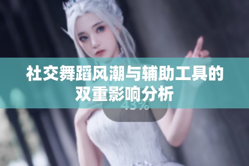 社交舞蹈风潮与辅助工具的双重影响分析