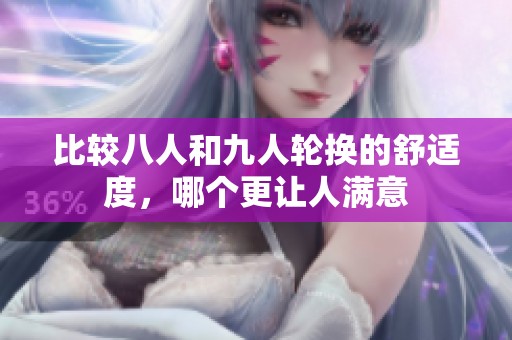 比较八人和九人轮换的舒适度，哪个更让人满意