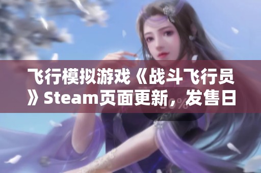 飞行模拟游戏《战斗飞行员》Steam页面更新，发售日期尚未确定