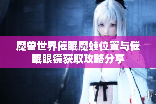 魔兽世界催眠魔蛙位置与催眠眼镜获取攻略分享