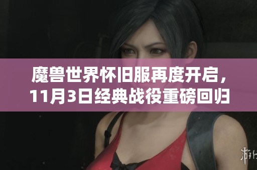 魔兽世界怀旧服再度开启，11月3日经典战役重磅回归！